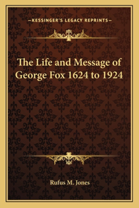 The Life and Message of George Fox 1624 to 1924