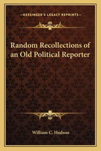 Random Recollections of an Old Political Reporter