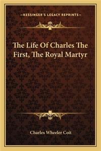 Life of Charles the First, the Royal Martyr
