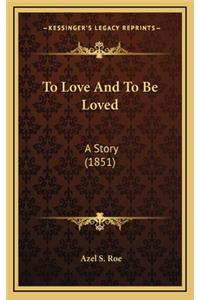 To Love And To Be Loved