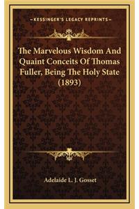 The Marvelous Wisdom and Quaint Conceits of Thomas Fuller, Being the Holy State (1893)