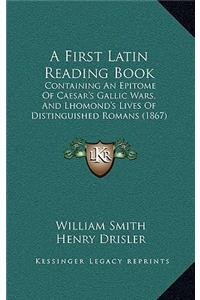 A First Latin Reading Book: Containing an Epitome of Caesar's Gallic Wars, and Lhomond's Lives of Distinguished Romans (1867)