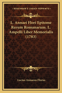 L. Annaei Flori Epitome Rerum Romanarum. L. Ampelli Liber Memorialis (1783)