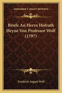 Briefe An Herrn Hofrath Heyne Von Professor Wolf (1797)