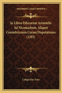 In Libros Ethicorum Aristotelis Ad Nicomachum, Aliquot Conimbricensis Cursus Disputationes (1593)