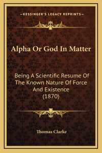 Alpha Or God In Matter