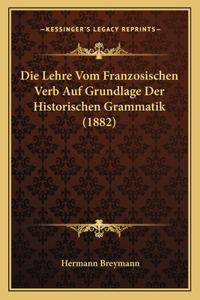 Die Lehre Vom Franzosischen Verb Auf Grundlage Der Historischen Grammatik (1882)