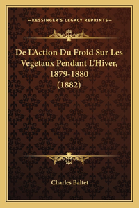 De L'Action Du Froid Sur Les Vegetaux Pendant L'Hiver, 1879-1880 (1882)