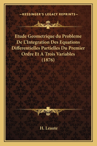 Etude Geometrique du Probleme De L'Integration Des Equations Differentielles Partielles Du Premier Ordre Et A Trois Variables (1876)