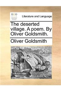 The Deserted Village. a Poem. by Oliver Goldsmith.