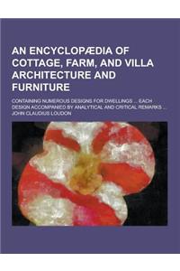 An Encyclopaedia of Cottage, Farm, and Villa Architecture and Furniture; Containing Numerous Designs for Dwellings ... Each Design Accompanied by Ana