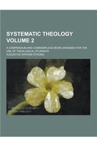 Systematic Theology; A Compendium and Commonplace-Book Designed for the Use of Theological Students Volume 2