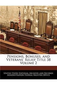 Pensions, Bonuses, and Veterans' Relief Title 38 Volume 2