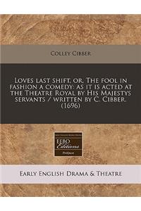 Loves Last Shift, Or, the Fool in Fashion a Comedy