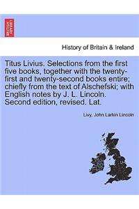 Titus Livius. Selections from the First Five Books, Together with the Twenty-First and Twenty-Second Books Entire; Chiefly from the Text of Alschefski; With English Notes by J. L. Lincoln. Second Edition, Revised. Lat.