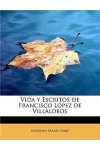 Vida y Escritos de Francisco Lopez de Villalobos