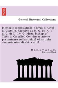 Memorie Ecclesiastiche E Civili Di Citta Di Castello. Raccolte Da M. G. M. A. V. Di C. Di C. [I.E. G. Muzi, Bishop of Citta Di Castello.] Con Dissertazione Preliminare Sull'antichita Ed Antiche Denominazion Di Detta Citta .