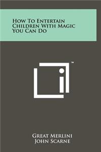 How To Entertain Children With Magic You Can Do