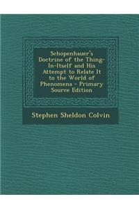 Schopenhauer's Doctrine of the Thing-In-Itself and His Attempt to Relate It to the World of Phenomena