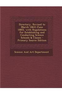 Directory, Revised to March 1861(-June 1885), with Regulations for Establishing and Conducting Science Schools & Classes