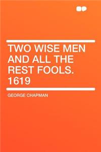 Two Wise Men and All the Rest Fools. 1619