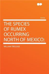 The Species of Rumex Occurring North of Mexico;