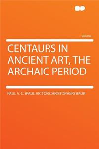 Centaurs in Ancient Art, the Archaic Period