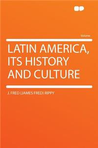 Latin America, Its History and Culture