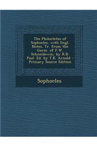 The Philoctetes of Sophocles, with Engl. Notes, Tr. from the Germ. of F.W. Schneidewin, by R.B. Paul. Ed. by T.K. Arnold - Primary Source Edition