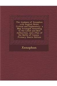 The Anabasis of Xenophon with English Notes, Critical and Explanatory, a Map Arranged According to the Latest and Best Authorities, and a Plan of the Battle of Cunaxa