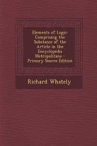 Elements of Logic: Comprising the Substance of the Article in the Encyclopedia Metropolitana