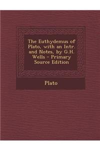 The Euthydemus of Plato, with an Intr. and Notes, by G.H. Wells - Primary Source Edition