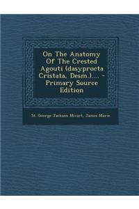 On the Anatomy of the Crested Agouti (Dasyprocta Cristata, Desm.).... - Primary Source Edition