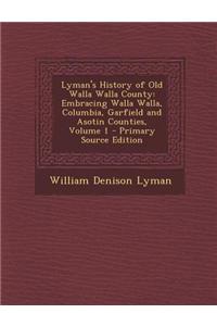 Lyman's History of Old Walla Walla County: Embracing Walla Walla, Columbia, Garfield and Asotin Counties, Volume 1
