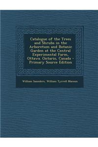 Catalogue of the Trees and Shrubs in the Arboretum and Botanic Garden at the Central Experimental Farm, Ottawa. Ontario, Canada - Primary Source Editi