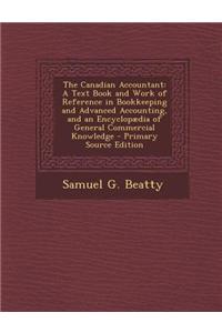 The Canadian Accountant: A Text Book and Work of Reference in Bookkeeping and Advanced Accounting, and an Encyclopaedia of General Commercial K