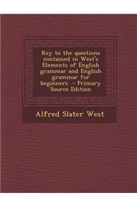 Key to the Questions Contained in West's Elements of English Grammar and English Grammar for Beginners - Primary Source Edition