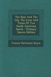 The Rose and the Lily the Lives and Times of Two South American Saints