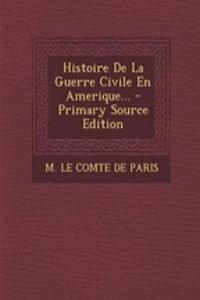 Histoire de La Guerre Civile En Amerique...