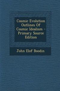 Cosmic Evolution Outlines of Cosmic Idealism - Primary Source Edition