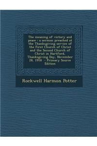 The Meaning of Victory and Peace: A Sermon Preached at the Thanksgiving Service of the First Church of Christ and the Second Church of Christ in Hartf