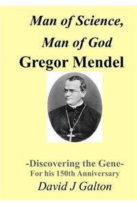 Man of Science, Man of God Gregor Mendel - Discovering the Gene - For his 150thAnniversary