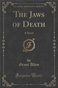 The Jaws of Death: A Novel (Classic Reprint)