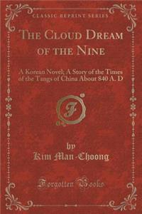 The Cloud Dream of the Nine: A Korean Novel; A Story of the Times of the Tangs of China about 840 A. D (Classic Reprint)