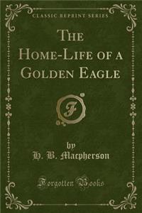 The Home-Life of a Golden Eagle (Classic Reprint)