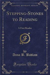 Stepping-Stones to Reading: A First Reader (Classic Reprint)