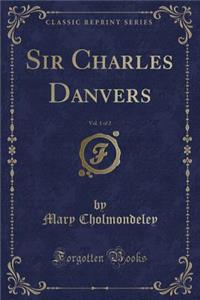 Sir Charles Danvers, Vol. 1 of 2 (Classic Reprint)