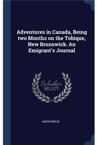 Adventures in Canada, Being two Months on the Tobique, New Brunswick. An Emigrant's Journal