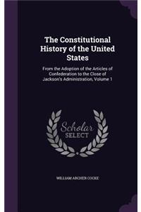 Constitutional History of the United States: From the Adoption of the Articles of Confederation to the Close of Jackson's Administration, Volume 1