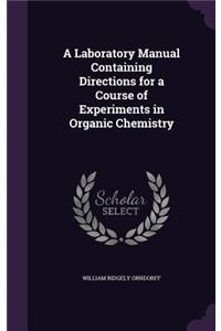 Laboratory Manual Containing Directions for a Course of Experiments in Organic Chemistry